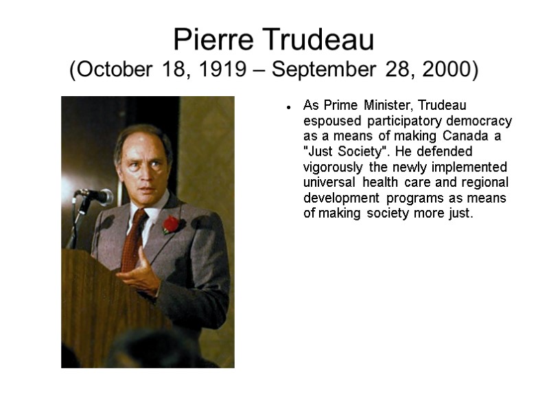 Pierre Trudeau (October 18, 1919 – September 28, 2000) As Prime Minister, Trudeau espoused